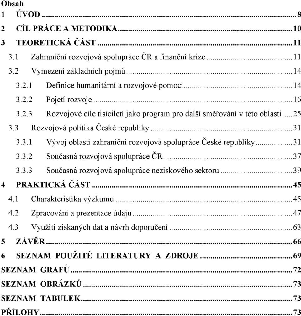 .. 31 3.3.2 Současná rozvojová spolupráce ČR... 37 3.3.3 Současná rozvojová spolupráce neziskového sektoru... 39 4 PRAKTICKÁ ČÁST... 45 4.1 Charakteristika výzkumu... 45 4.2 Zpracování a prezentace údajů.