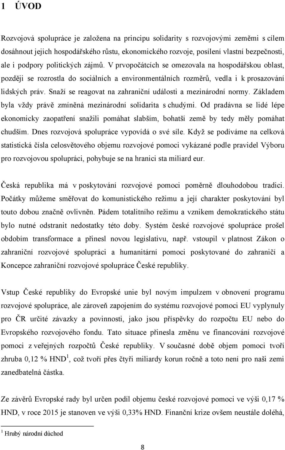 Snaží se reagovat na zahraniční události a mezinárodní normy. Základem byla vždy právě zmíněná mezinárodní solidarita s chudými.