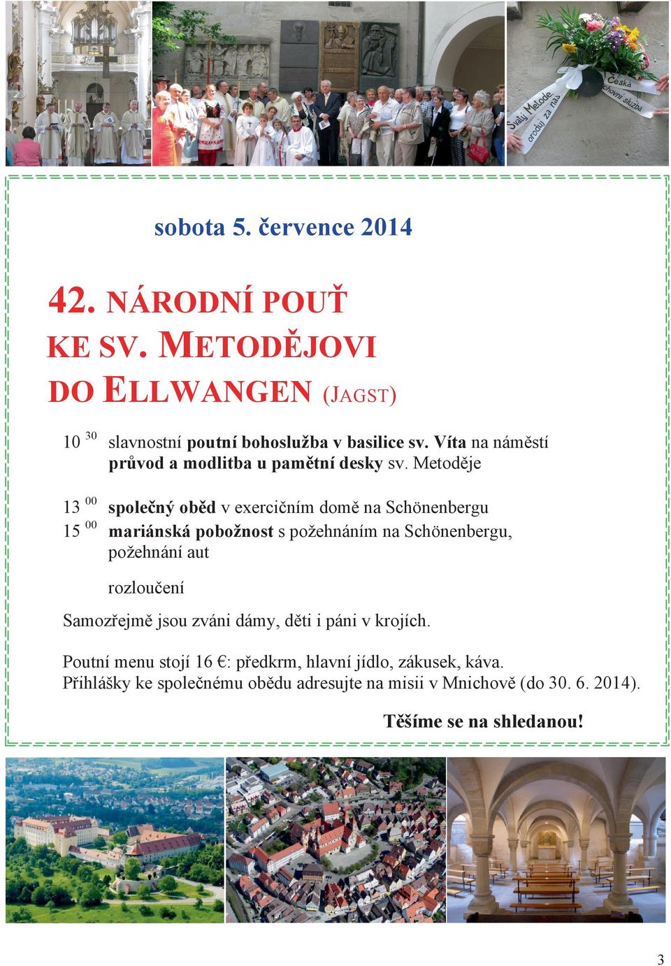 MetodČje 13 00 spoleþný občd v exerciþním domč na Schönenbergu 15 00 mariánská pobožnost s požehnáním na Schönenbergu, požehnání aut