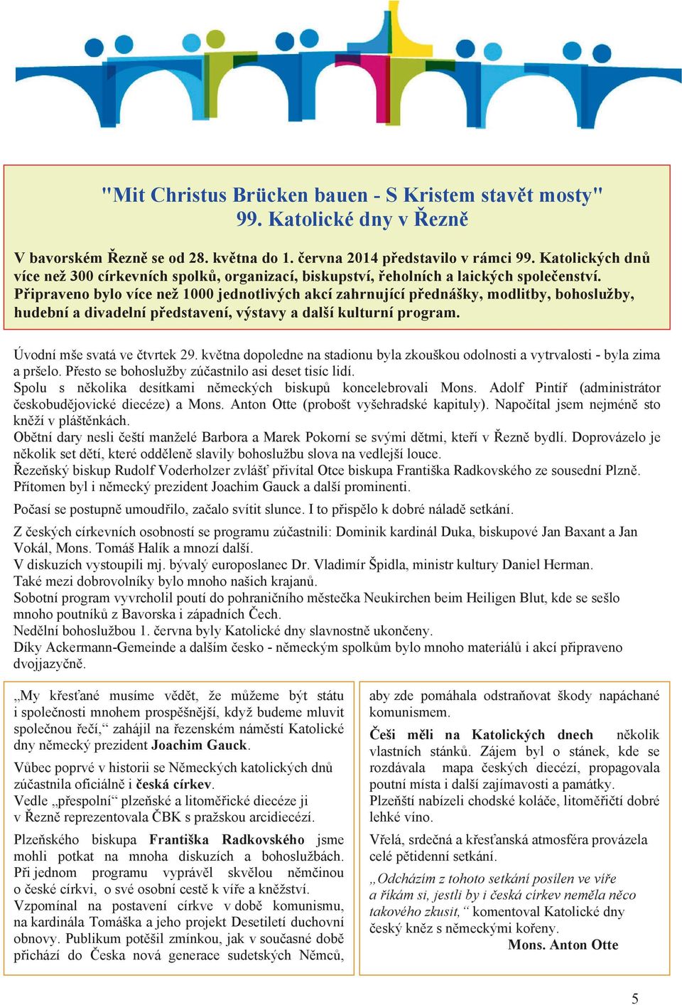 P ipraveno bylo více než 1000 jednotlivých akcí zahrnující p ednášky, modlitby, bohoslužby, hudební a divadelní p edstavení, výstavy a další kulturní program. Úvodní mše svatá ve tvrtek 29.