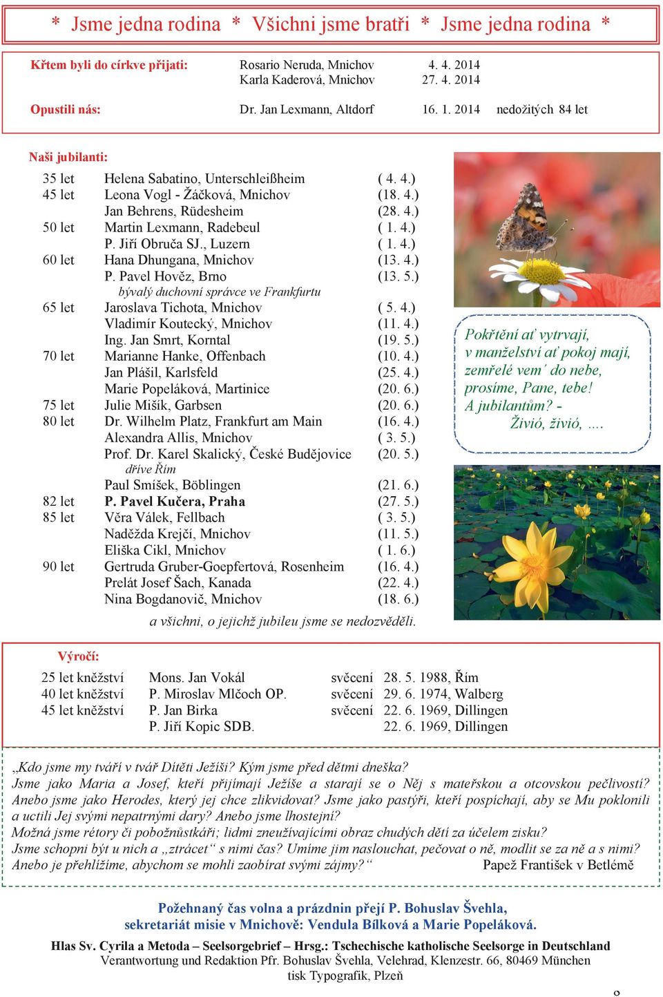 4.) P. Ji í Obru a SJ., Luzern ( 1. 4.) 60 let Hana Dhungana, Mnichov (13. 4.) P. Pavel Hov z, Brno (13. 5.) bývalý duchovní správce ve Frankfurtu 65 let Jaroslava Tichota, Mnichov ( 5. 4.) Vladimír Koutecký, Mnichov (11.