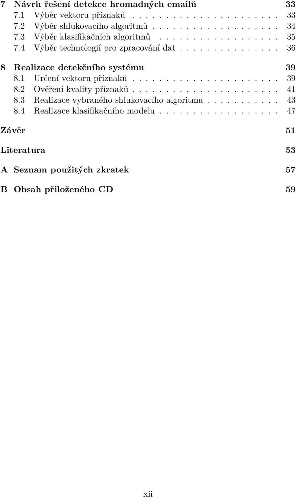 1 Určení vektoru příznaků...................... 39 8.2 Ověření kvality příznaků...................... 41 8.3 Realizace vybraného shlukovacího algoritmu.
