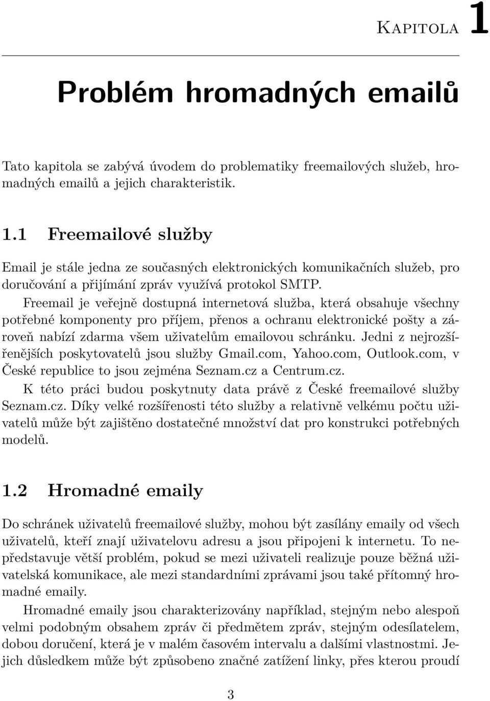 Jedni z nejrozšířenějších poskytovatelů jsou služby Gmail.com, Yahoo.com, Outlook.com, v České republice to jsou zejména Seznam.cz 