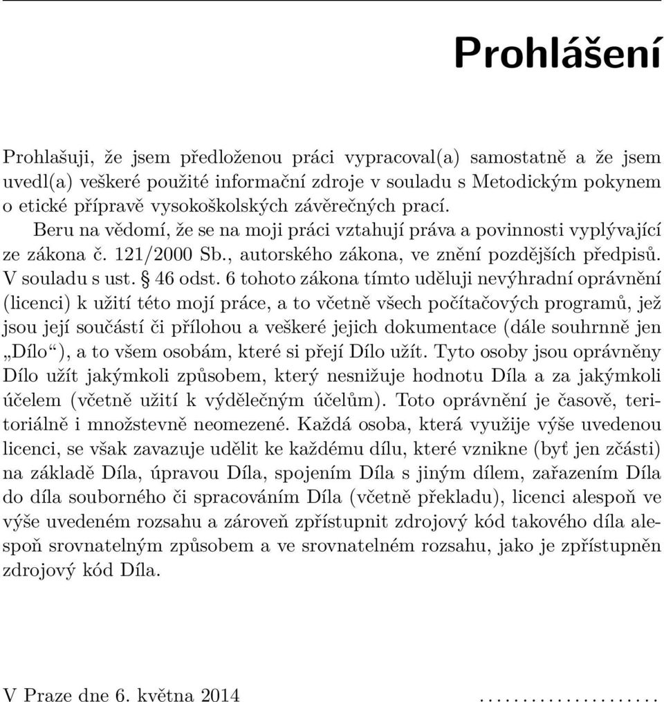 6 tohoto zákona tímto uděluji nevýhradní oprávnění (licenci) k užití této mojí práce, a to včetně všech počítačových programů, jež jsou její součástí či přílohou a veškeré jejich dokumentace (dále