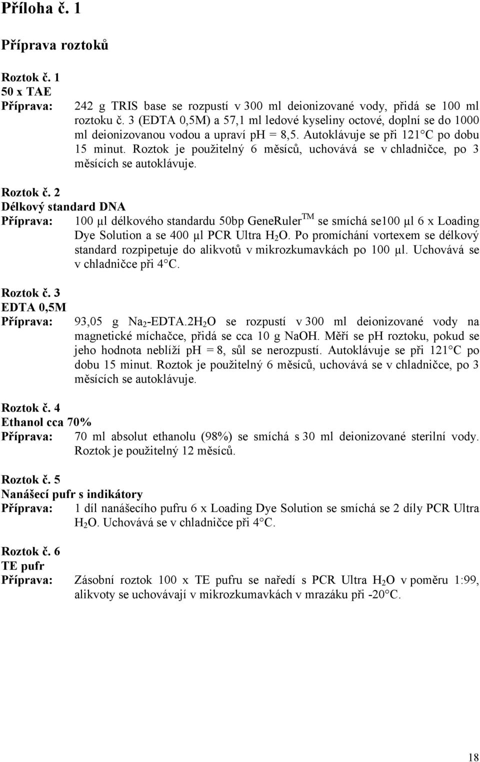 Roztok je použitelný 6 měsíců, uchovává se v chladničce, po 3 měsících se autoklávuje. Roztok č.