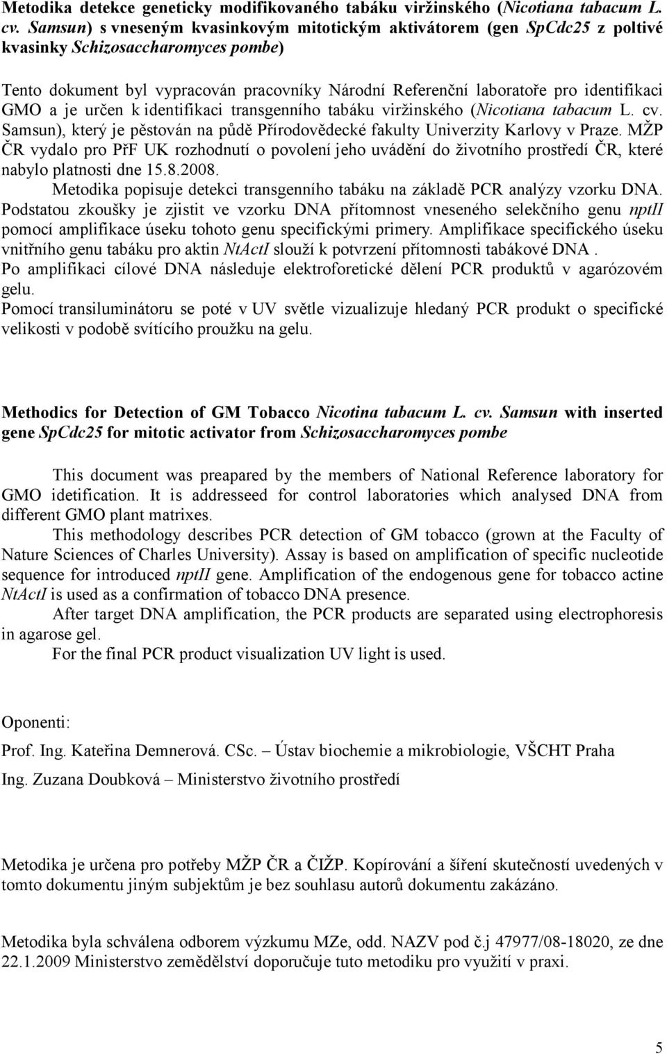 identifikaci GMO a je určen k identifikaci transgenního tabáku viržinského (Nicotiana tabacum L. cv. Samsun), který je pěstován na půdě Přírodovědecké fakulty Univerzity Karlovy v Praze.