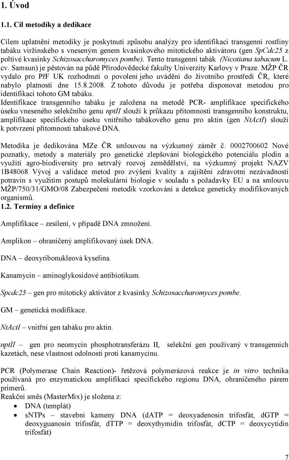 MŽP ČR vydalo pro PřF UK rozhodnutí o povolení jeho uvádění do životního prostředí ČR, které nabylo platnosti dne 15.8.2008.