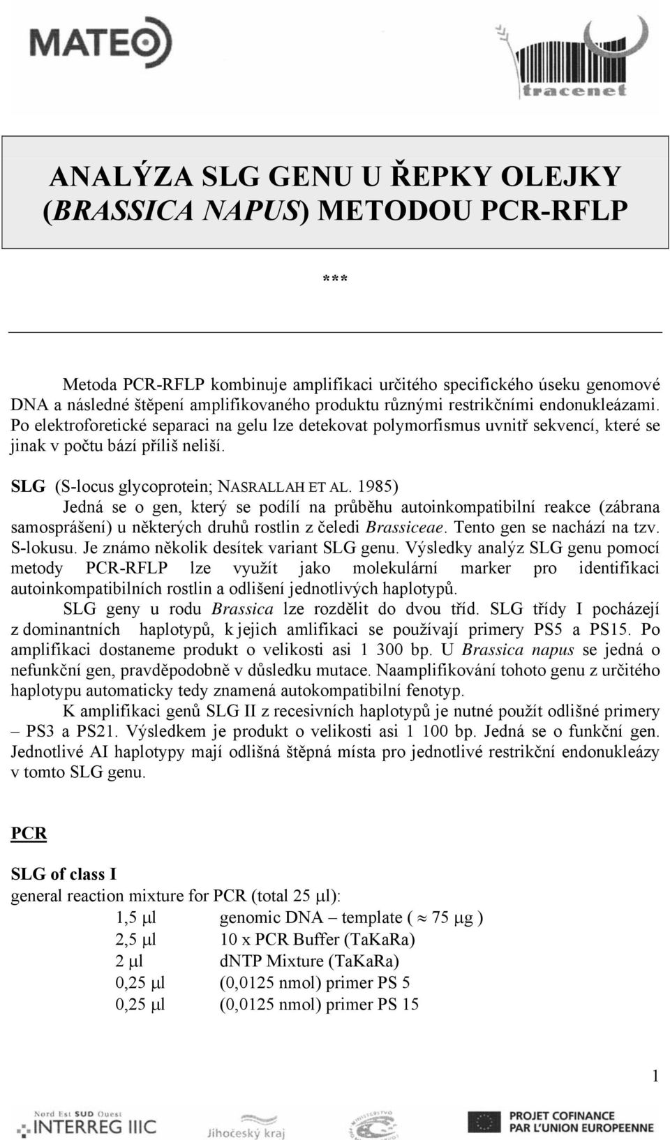 SLG (S-locus glycoprotein; NASRALLAH ET AL. 1985) Jedná se o gen, který se podílí na průběhu autoinkompatibilní reakce (zábrana samosprášení) u některých druhů rostlin z čeledi Brassiceae.