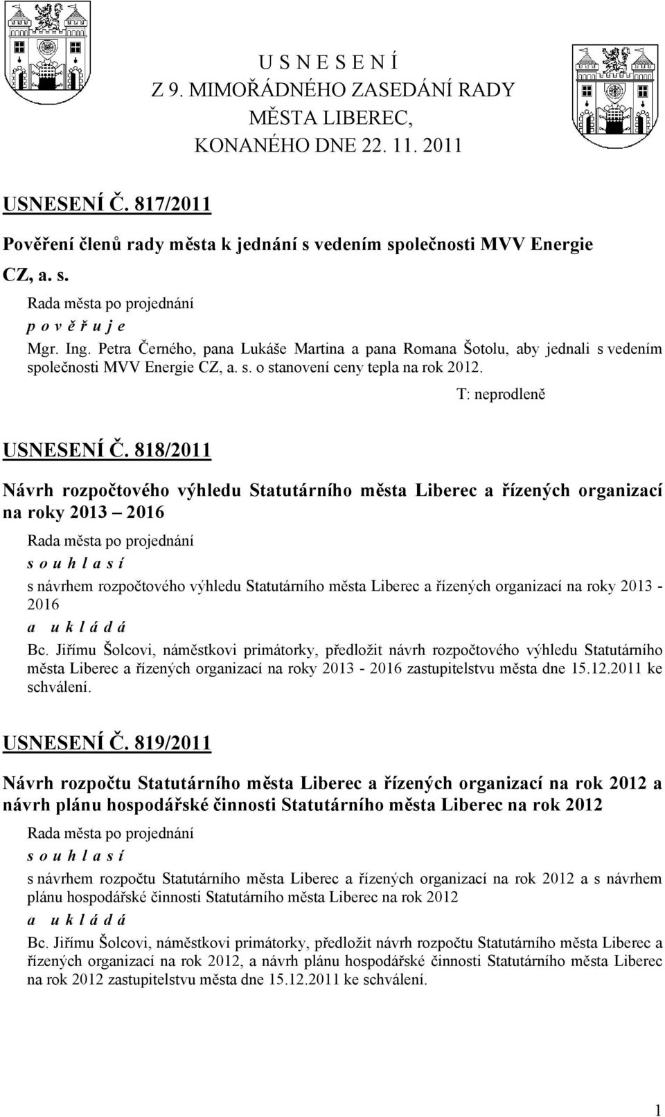 818/2011 Návrh rozpočtového výhledu Statutárního města Liberec a řízených organizací na roky 2013 2016 s návrhem rozpočtového výhledu Statutárního města Liberec a řízených organizací na roky