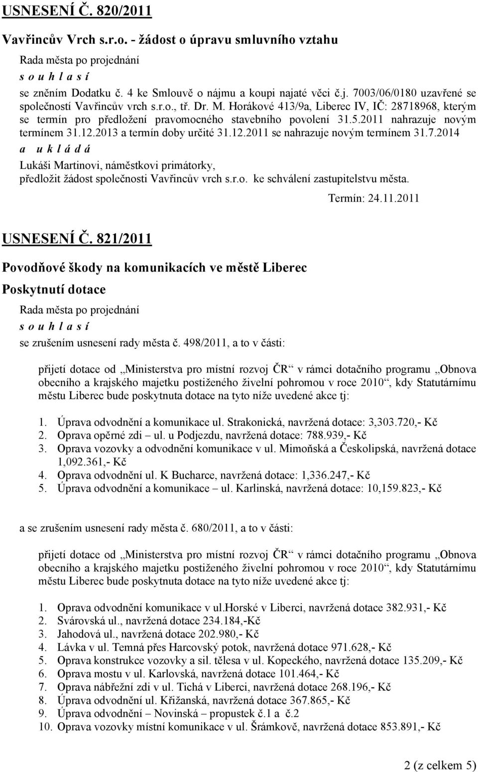 2013 a termín doby určité 31.12.2011 se nahrazuje novým termínem 31.7.2014 Lukáši Martinovi, náměstkovi primátorky, předložit žádost společnosti Vavřincův vrch s.r.o. ke schválení zastupitelstvu města.