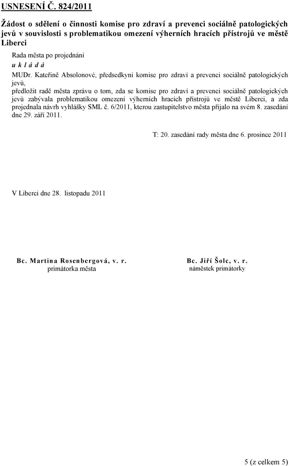 Kateřině Absolonové, předsedkyni komise pro zdraví a prevenci sociálně patologických jevů, předložit radě města zprávu o tom, zda se komise pro zdraví a prevenci sociálně patologických jevů