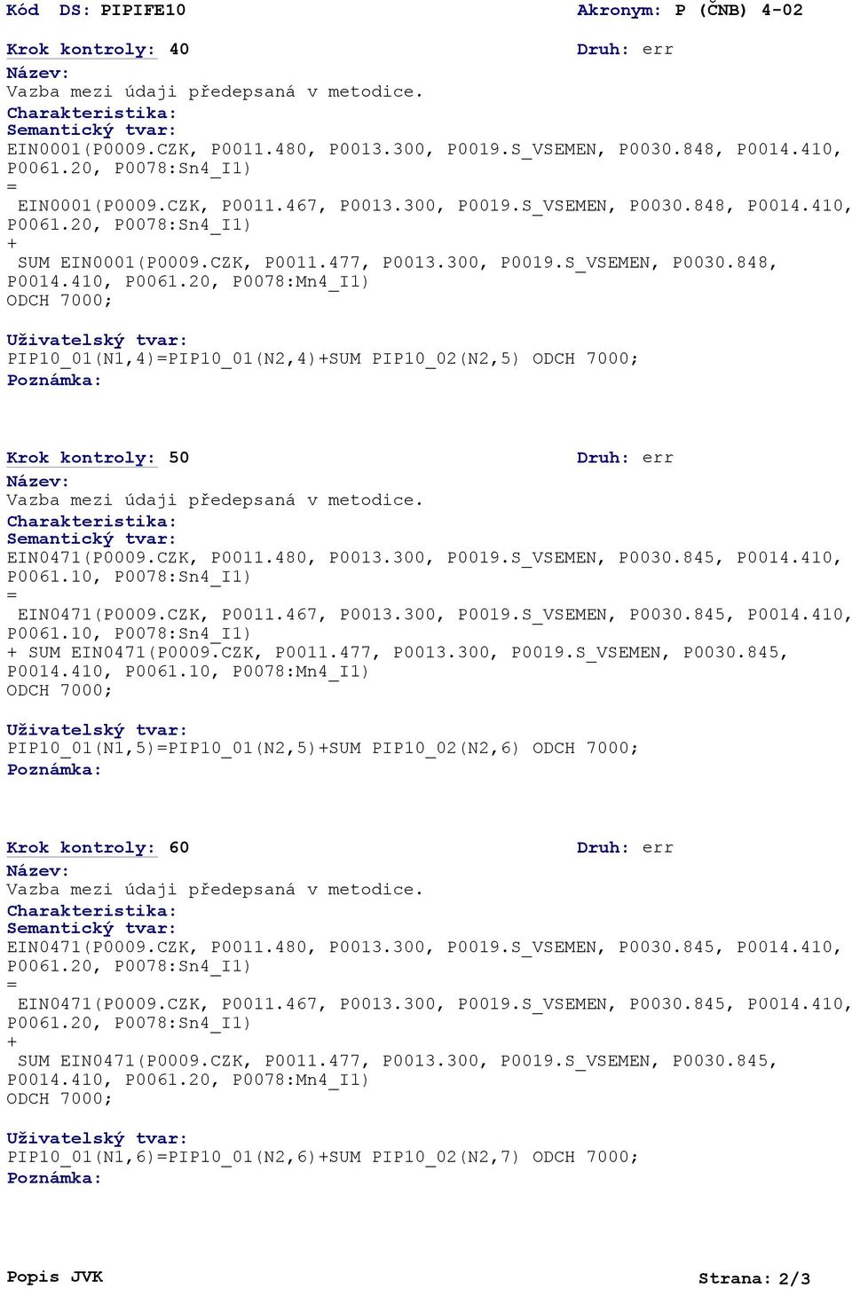 300, P0019.S_VSEMEN, P0030.845, P0014.410, EIN0471(P0009.CZK, P0011.467, P0013.300, P0019.S_VSEMEN, P0030.845, P0014.410, SUM EIN0471(P0009.CZK, P0011.477, P0013.300, P0019.S_VSEMEN, P0030.845, P0014.410, P0061.