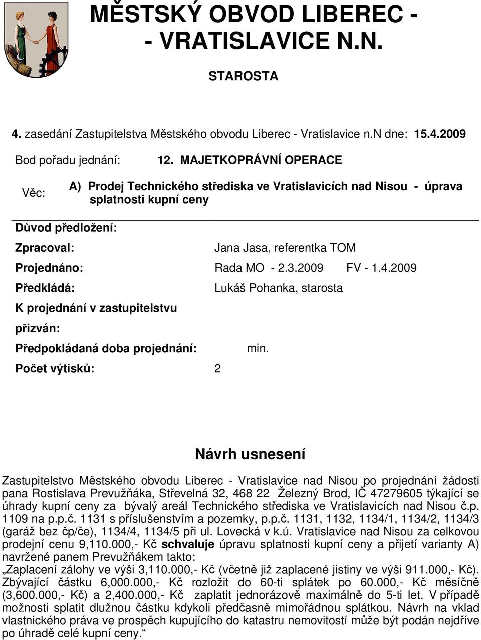 2009 FV - 1.4.2009 Předkládá: Lukáš Pohanka, starosta K projednání v zastupitelstvu přizván: Předpokládaná doba projednání: min.