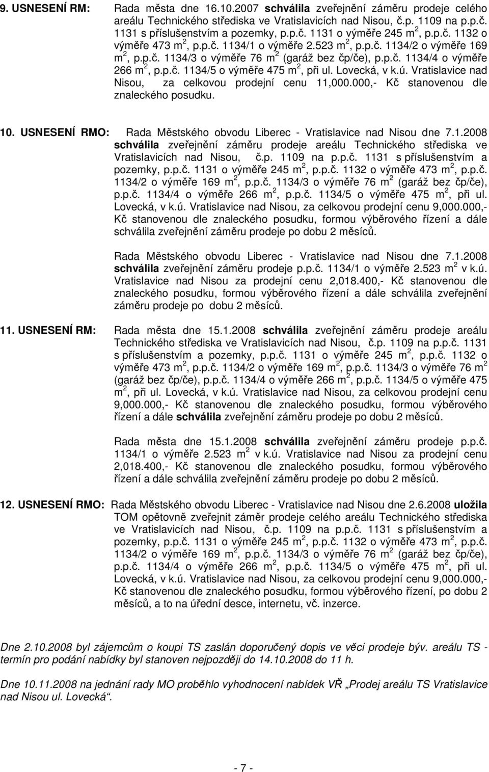 Lovecká, v k.ú. Vratislavice nad Nisou, za celkovou prodejní cenu 11,000.000,- Kč stanovenou dle znaleckého posudku. 10. USNESENÍ RMO: Rada Městského obvodu Liberec - Vratislavice nad Nisou dne 7.1.2008 schválila zveřejnění záměru prodeje areálu Technického střediska ve Vratislavicích nad Nisou, č.