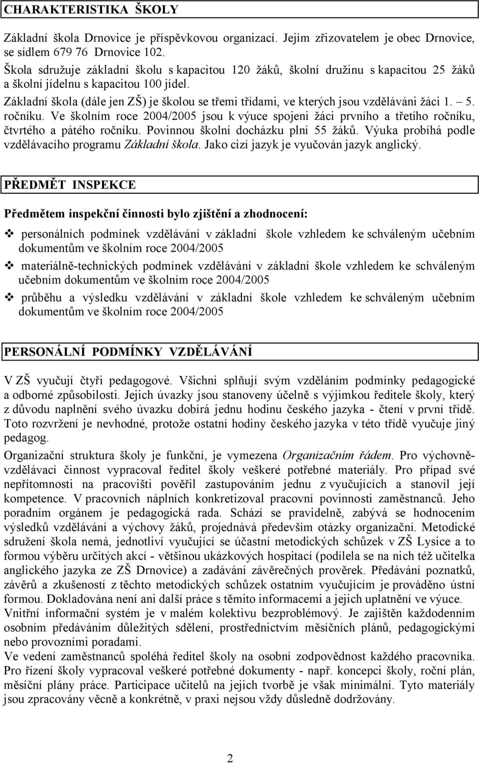 Základní škola (dále jen ZŠ) je školou se třemi třídami, ve kterých jsou vzděláváni žáci 1. 5. ročníku.