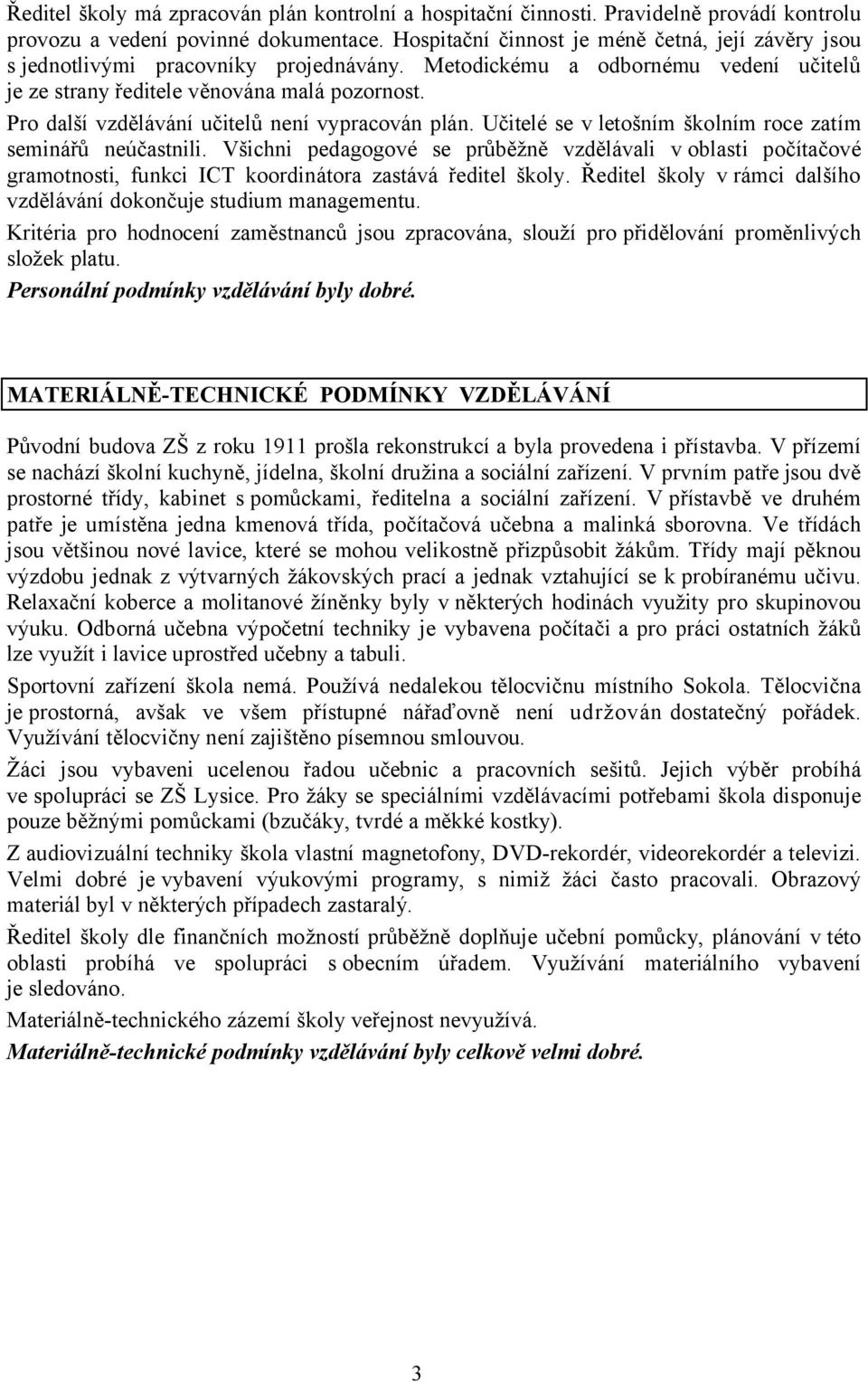 Pro další vzdělávání učitelů není vypracován plán. Učitelé se v letošním školním roce zatím seminářů neúčastnili.