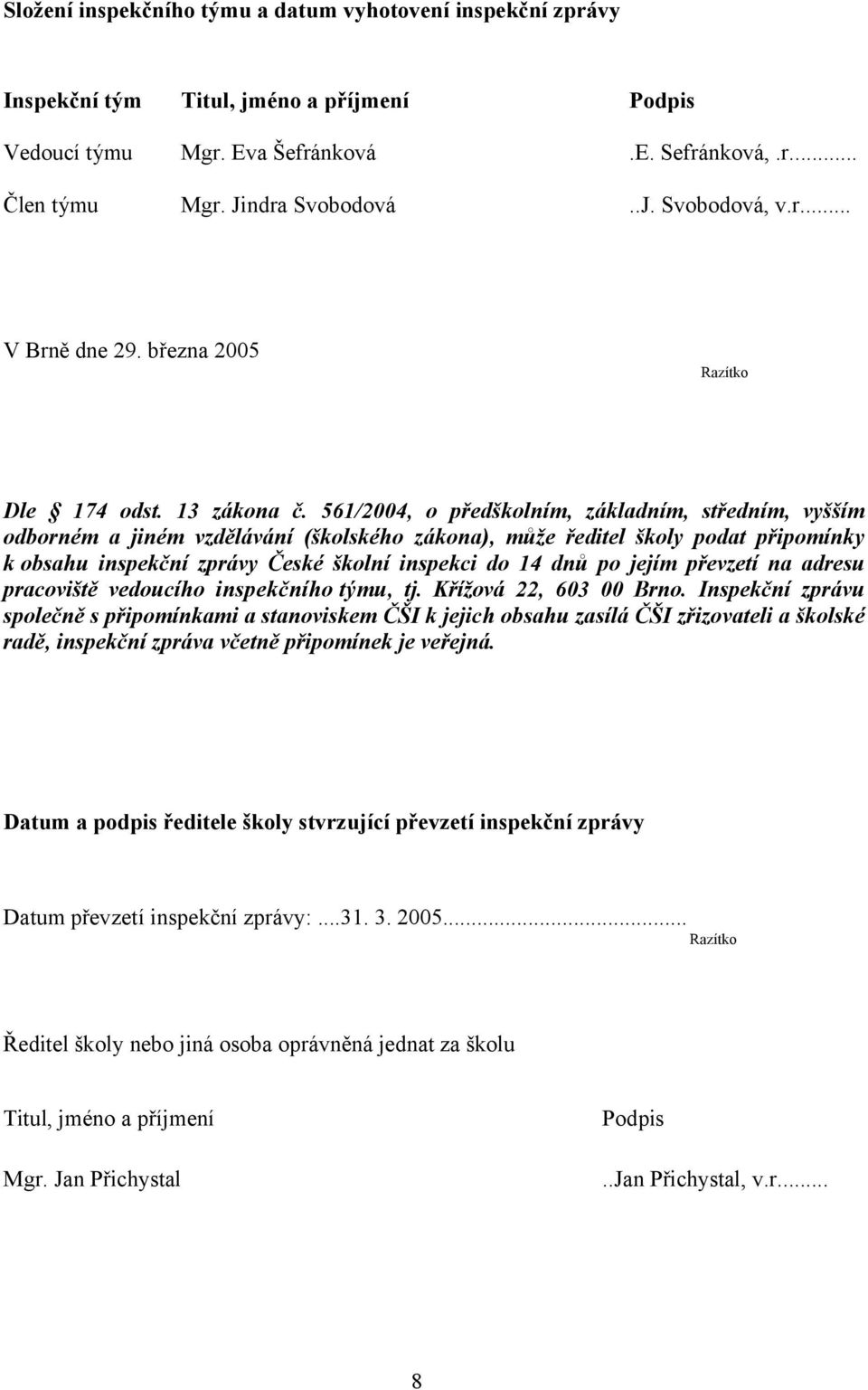 561/2004, o předškolním, základním, středním, vyšším odborném a jiném vzdělávání (školského zákona), může ředitel školy podat připomínky k obsahu inspekční zprávy České školní inspekci do 14 dnů po