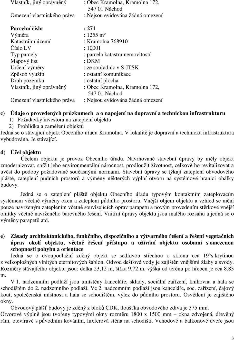 jiný oprávněný : Obec Kramolna, Kramolna 172, 547 01 Náchod Omezení vlastnického práva : Nejsou evidována žádná omezení c) Údaje o provedených průzkumech a o napojení na dopravní a technickou