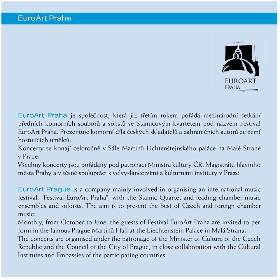 Všechny koncerty jsou pořádány pod patronací Ministra kultury ČR, Magistrátu hlavního města Prahy a v těsné spolupráci s velvyslanectvími a kulturními instituty v Praze.