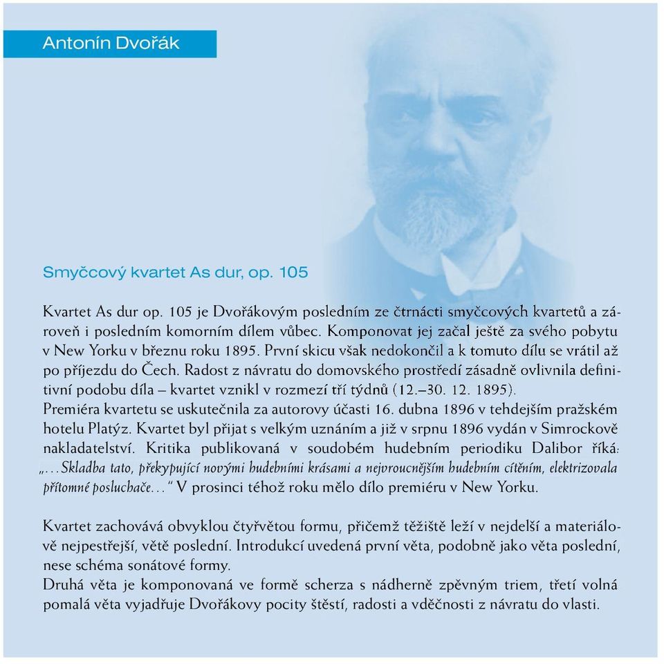 Radost z návratu do domovského prostředí zásadně ovlivnila definitivní podobu díla kvartet vznikl v rozmezí tří týdnů (12. 30. 12. 1895). Premiéra kvartetu se uskutečnila za autorovy účasti 16.