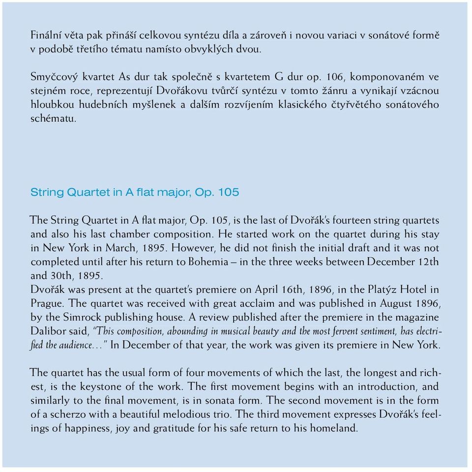 String Quartet in A flat major, Op. 105 The String Quartet in A fl at major, Op. 105, is the last of Dvořák s fourteen string quartets and also his last chamber composition.