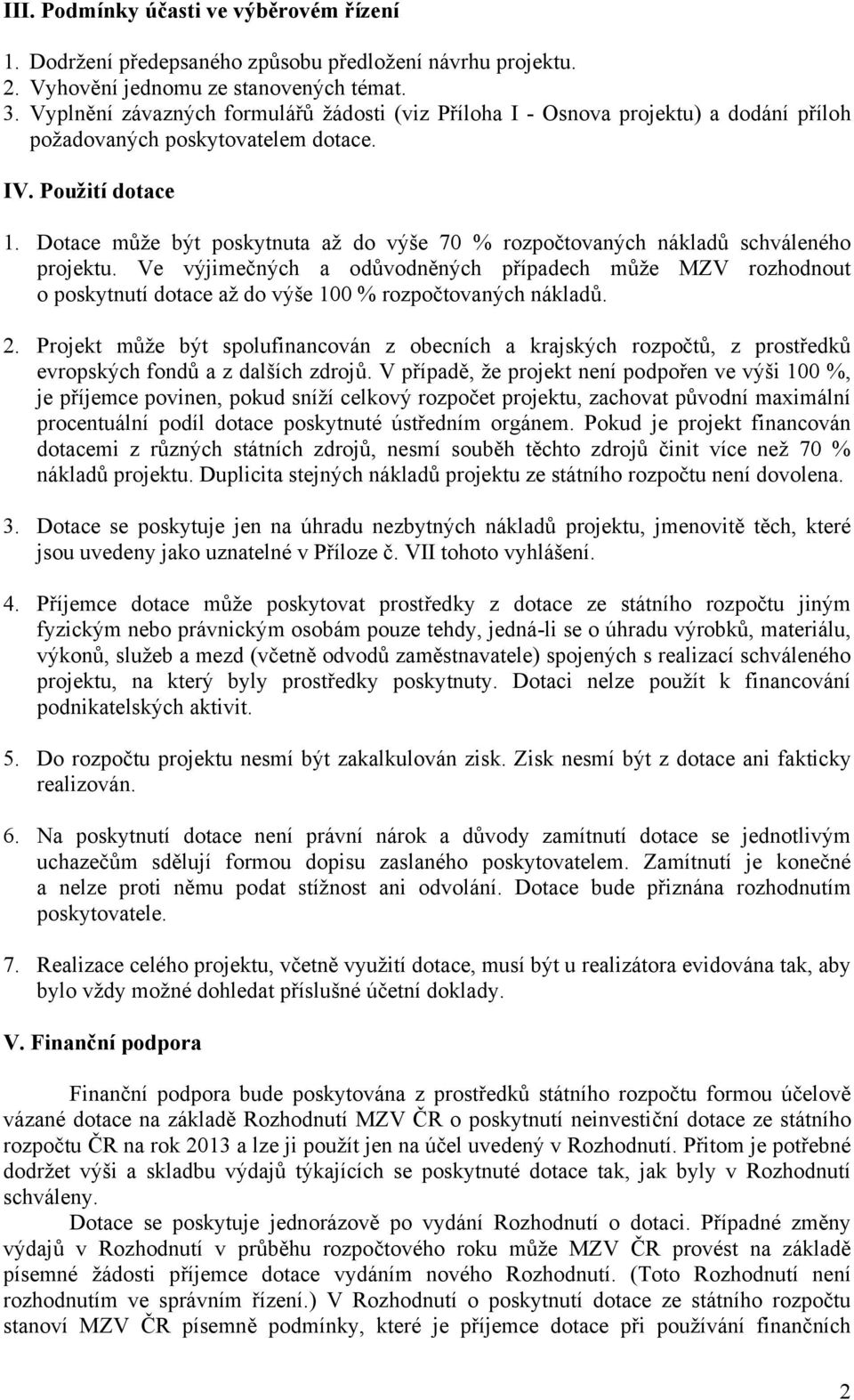 Dotace může být poskytnuta až do výše 70 % rozpočtovaných nákladů schváleného projektu.