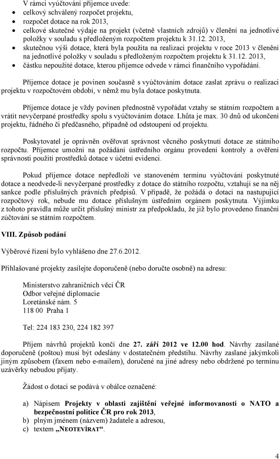 2013, skutečnou výši dotace, která byla použita na realizaci projektu v roce 2013 v členění na jednotlivé položky v  2013, částku nepoužité dotace, kterou příjemce odvede v rámci finančního