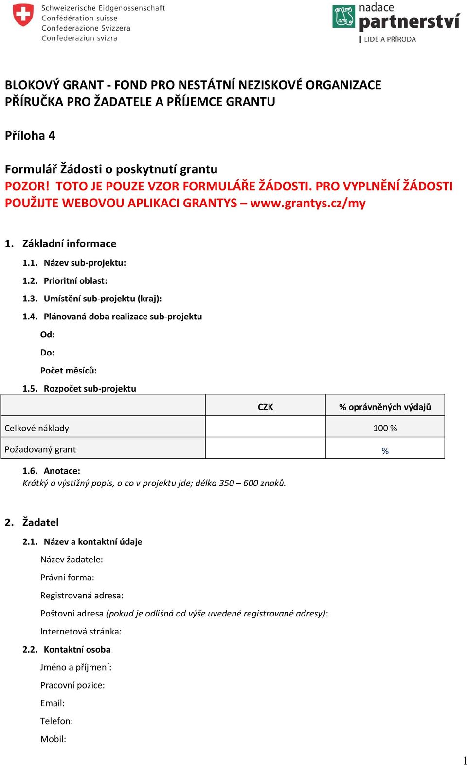 Plánovaná doba sub-projektu Od: Počet měsíců: 1.5. Rozpočet sub-projektu CZK % oprávněných výdajů Celkové náklady 100 % Požadovaný grant % 1.6.