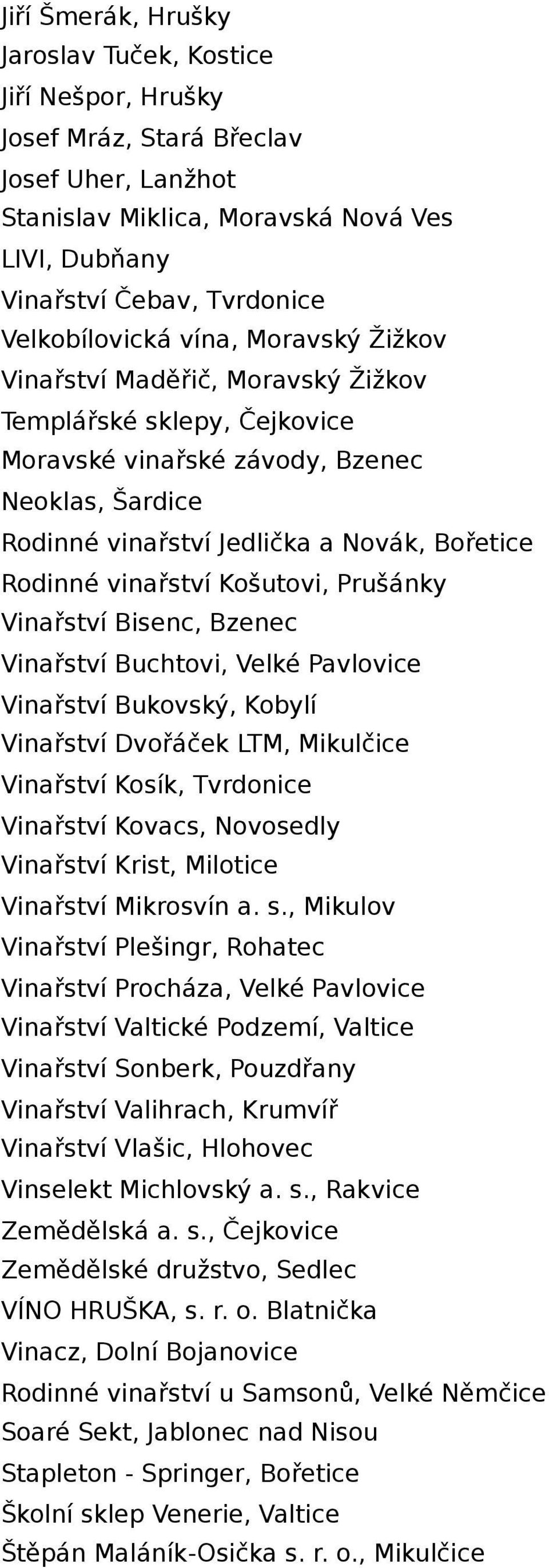 Rodinné vinařství Košutovi, Prušánky Vinařství Bisenc, Bzenec Vinařství Buchtovi, Velké Pavlovice Vinařství Bukovský, Kobylí Vinařství Dvořáček LTM, Mikulčice Vinařství Kosík, Tvrdonice Vinařství