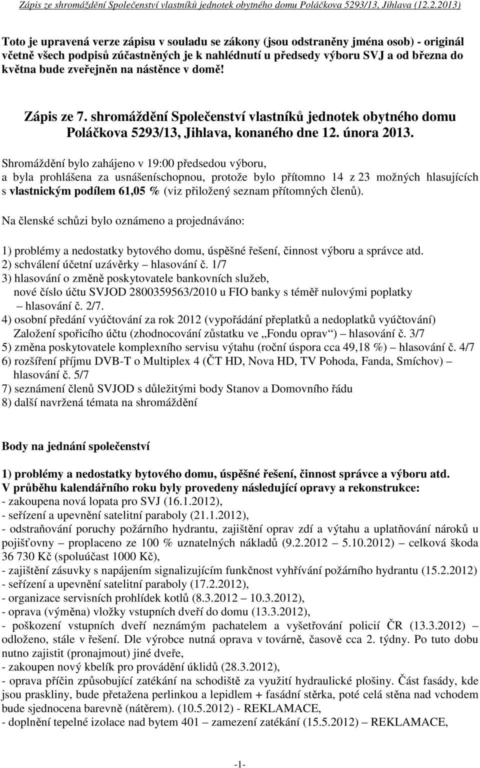 Shromáždění bylo zahájeno v 19:00 předsedou výboru, a byla prohlášena za usnášeníschopnou, protože bylo přítomno 14 z 23 možných hlasujících s vlastnickým podílem 61,05 % (viz přiložený seznam