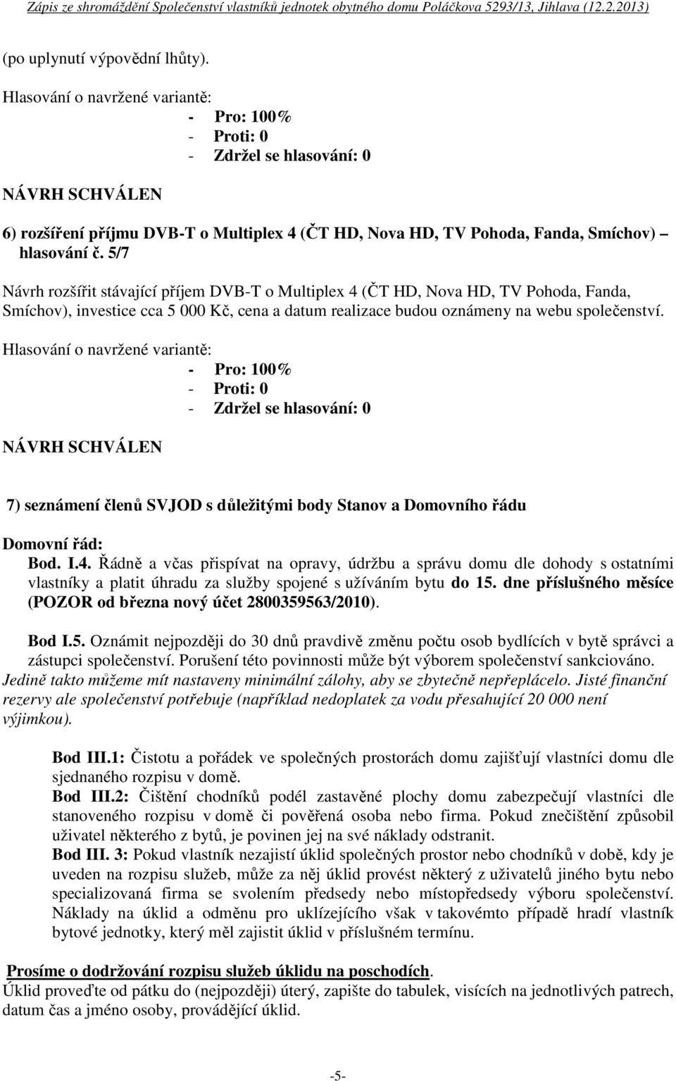 Hlasování o navržené variantě: 7) seznámení členů SVJOD s důležitými body Stanov a Domovního řádu Domovní řád: Bod. I.4.