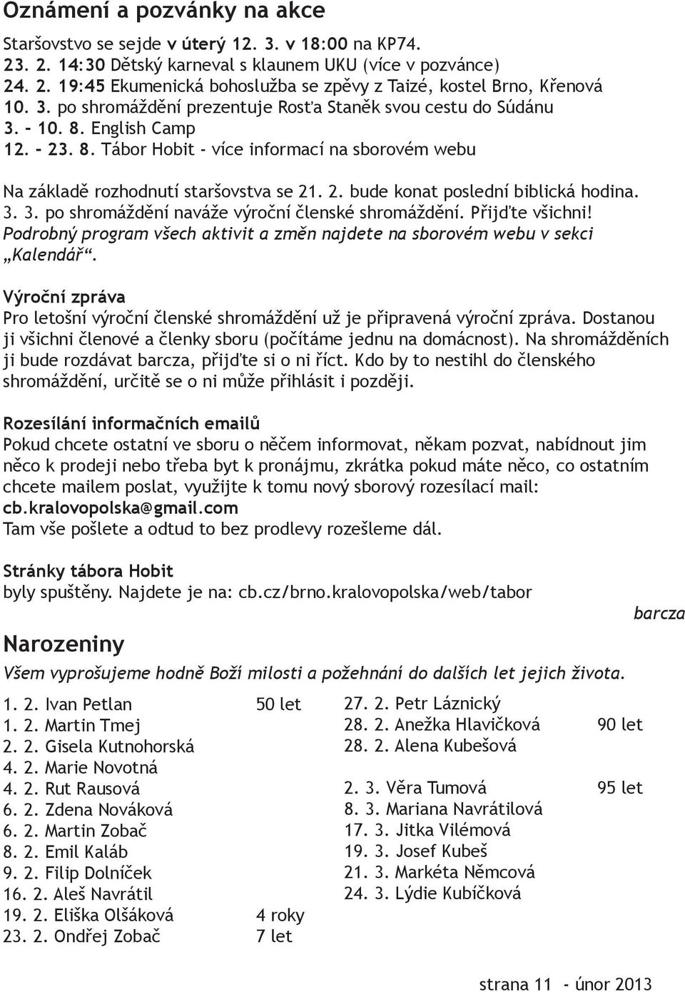 3. 3. po shromáždění naváže výroční členské shromáždění. Přijďte všichni! Podrobný program všech aktivit a změn najdete na sborovém webu v sekci Kalendář.