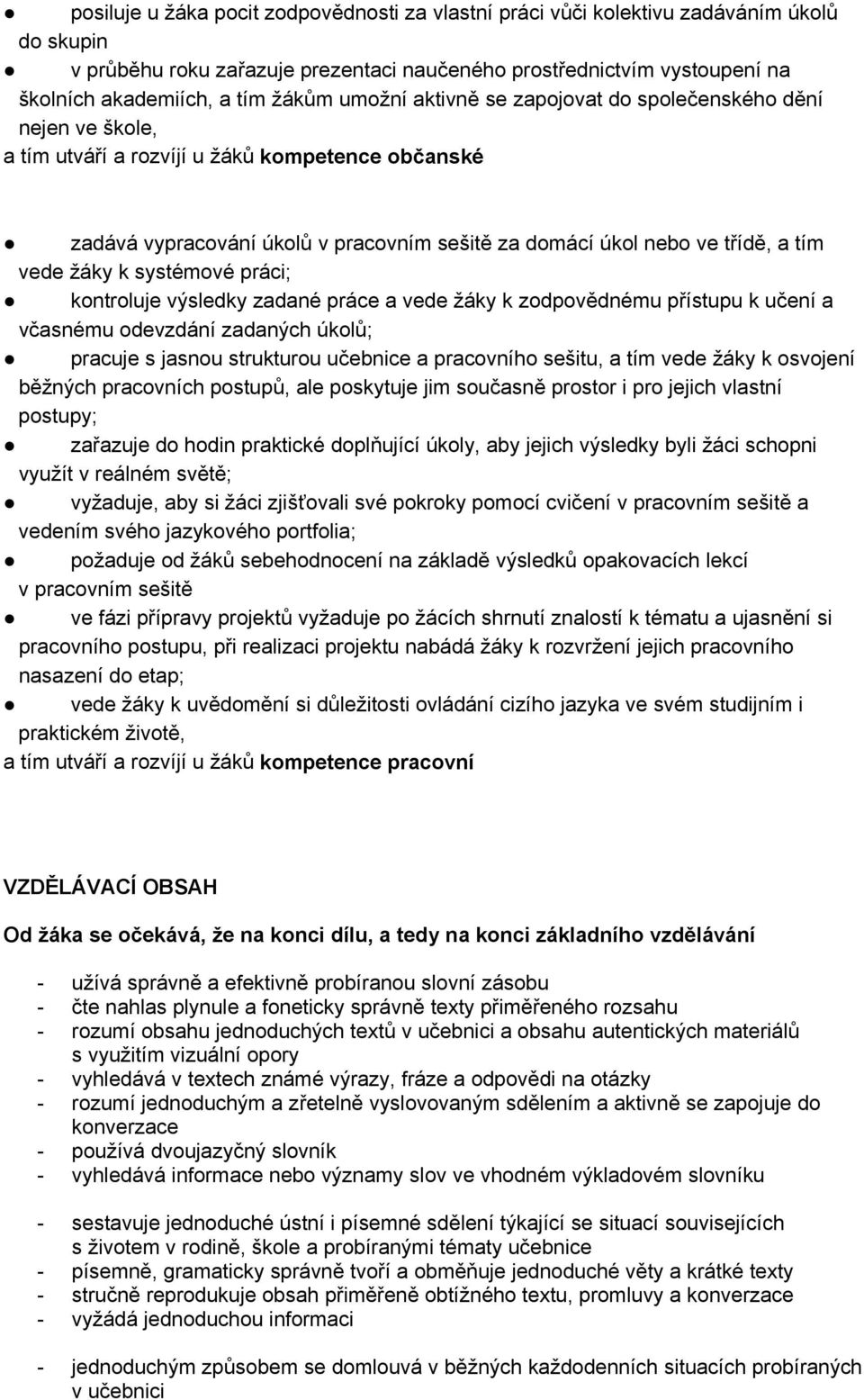 tím vede žáky k systémové práci; kontroluje výsledky zadané práce a vede žáky k zodpovědnému přístupu k učení a včasnému odevzdání zadaných úkolů; pracuje s jasnou strukturou učebnice a pracovního