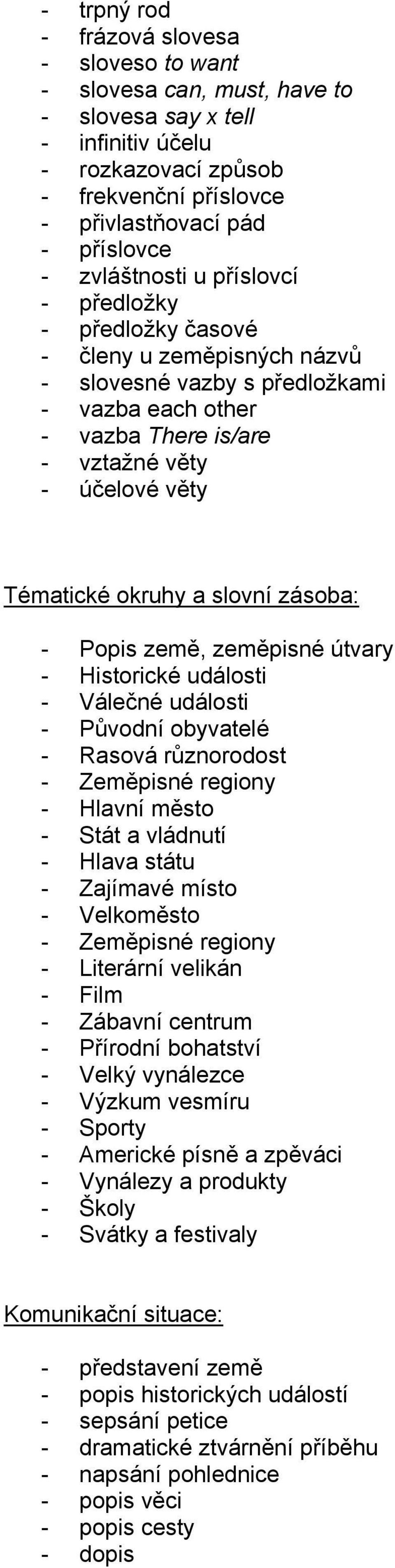 okruhy a slovní zásoba: - Popis země, zeměpisné útvary - Historické události - Válečné události - Původní obyvatelé - Rasová různorodost - Zeměpisné regiony - Hlavní město - Stát a vládnutí - Hlava