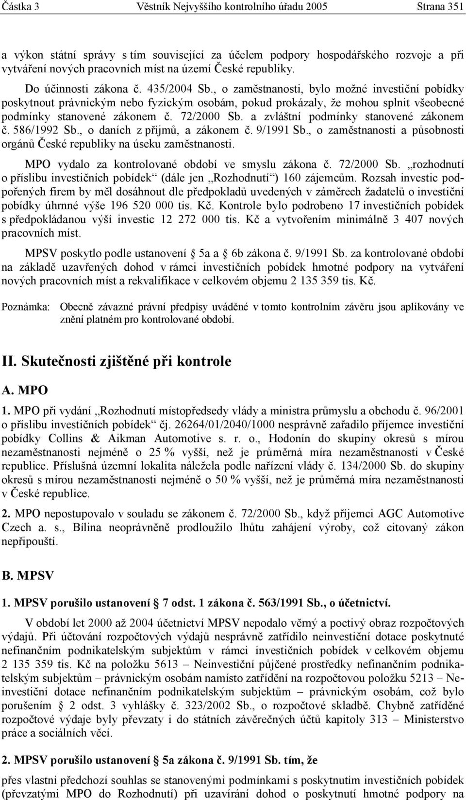 , o zaměstnanosti, bylo možné investiční pobídky poskytnout právnickým nebo fyzickým osobám, pokud prokázaly, že mohou splnit všeobecné podmínky stanovené zákonem č. 72/2000 Sb.