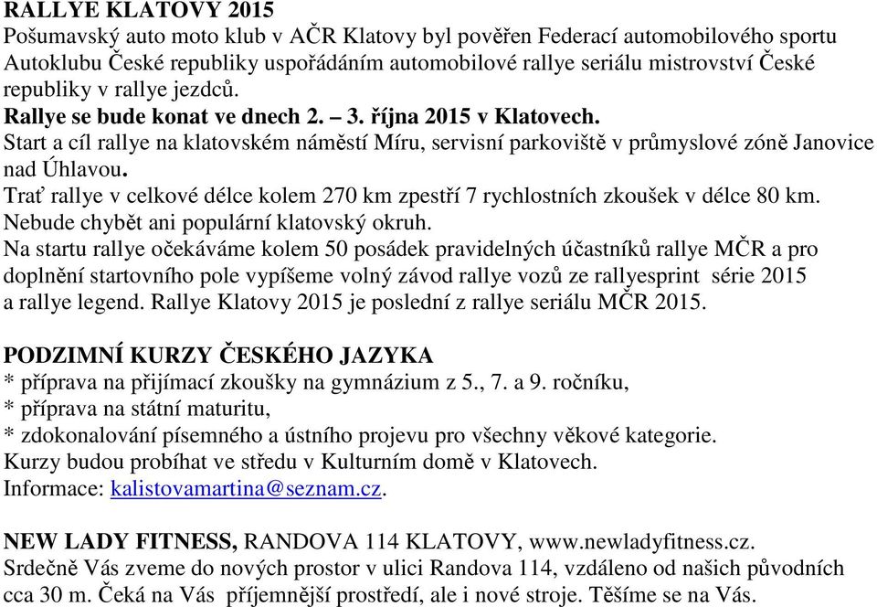 Trať rallye v celkové délce kolem 270 km zpestří 7 rychlostních zkoušek v délce 80 km. Nebude chybět ani populární klatovský okruh.