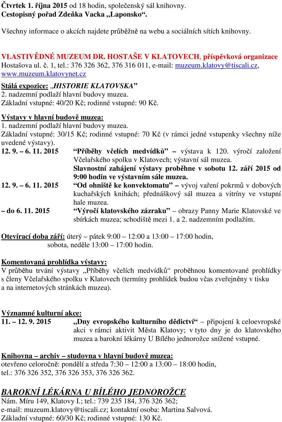 cz Stálá expozice: HISTORIE KLATOVSKA 2. nadzemní podlaží hlavní budovy muzea. Základní vstupné: 40/20 Kč; rodinné vstupné: 90 Kč. Výstavy v hlavní budově muzea: 1.