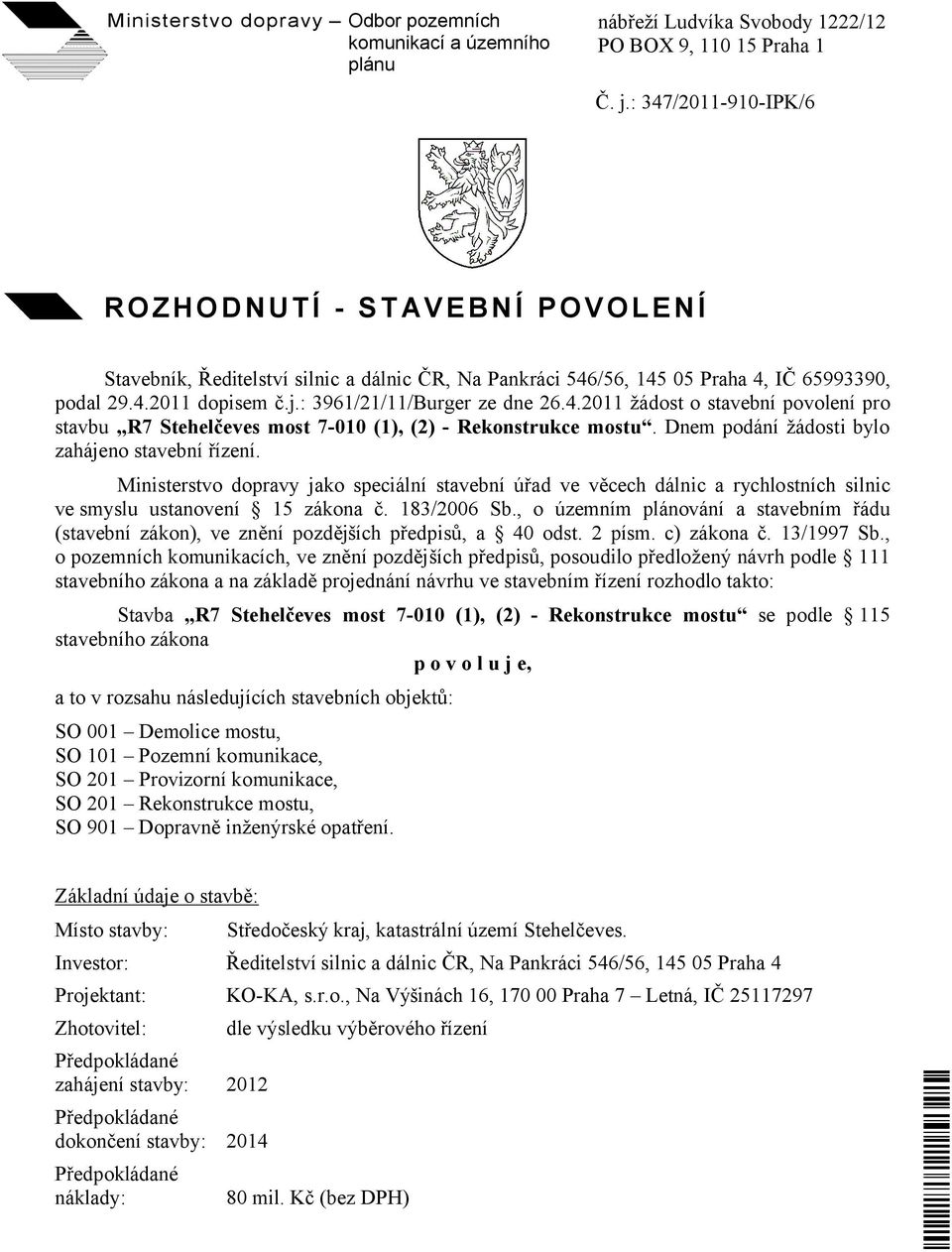 : 3961/21/11/Burger ze dne 26.4.2011 žádost o stavební povolení pro stavbu R7 Stehelčeves most 7-010 (1), (2) - Rekonstrukce mostu. Dnem podání žádosti bylo zahájeno stavební řízení.