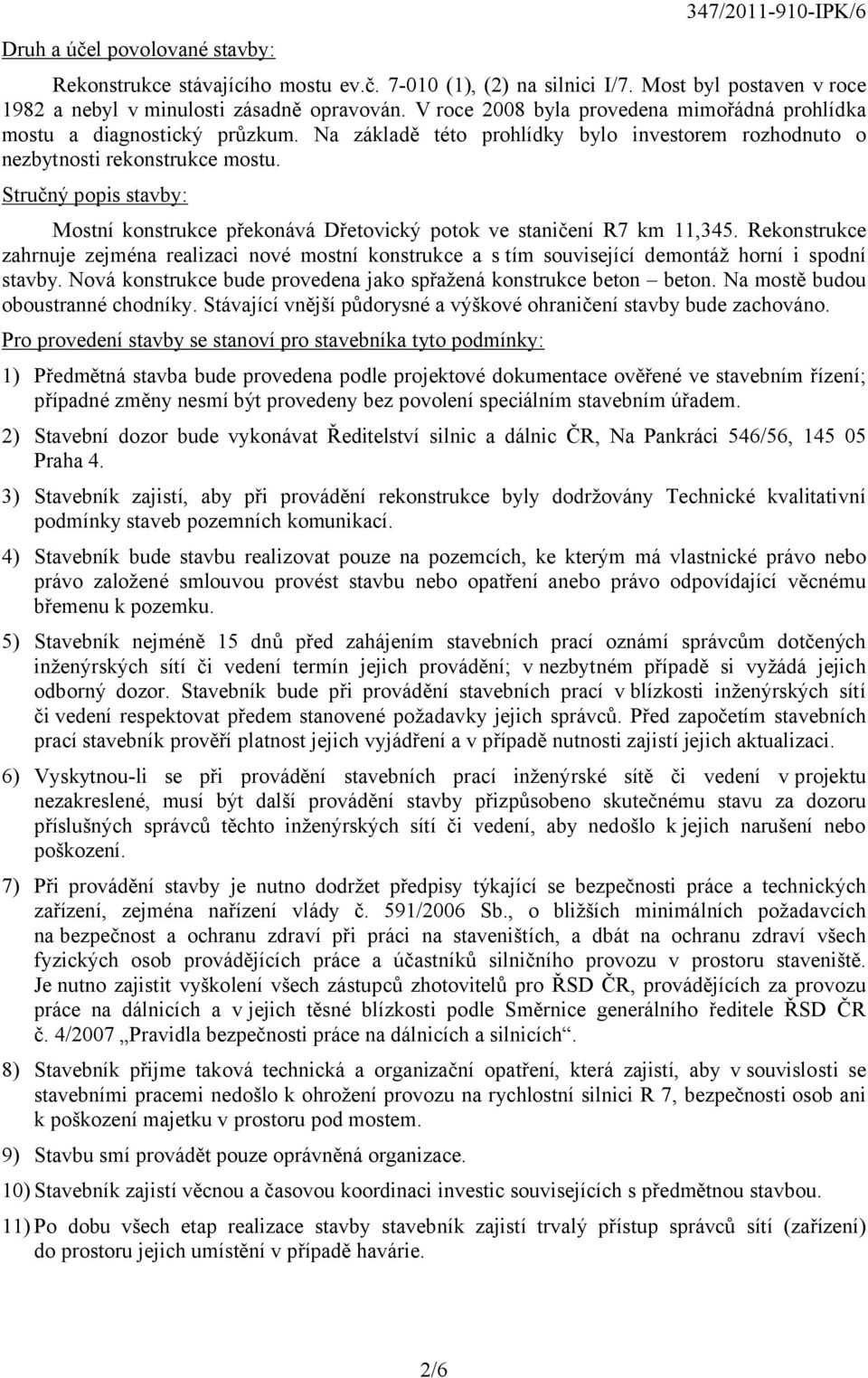 Stručný popis stavby: Mostní konstrukce překonává Dřetovický potok ve staničení R7 km 11,345.