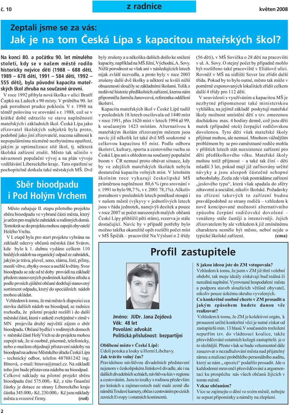 V roce 1992 přibyla nová školka v ulici Bratří Čapků na Ladech s 90 místy. V průběhu 90. let pak porodnost prudce poklesla. V r. 1998 na téměř polovinu ve srovnání s r.