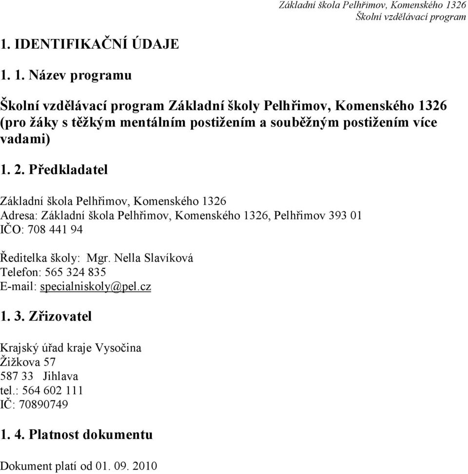 2. Předkladatel Základní škola Pelhřimov, Komenského 1326 Adresa: Základní škola Pelhřimov, Komenského 1326, Pelhřimov 393 01 IČO: 708 441