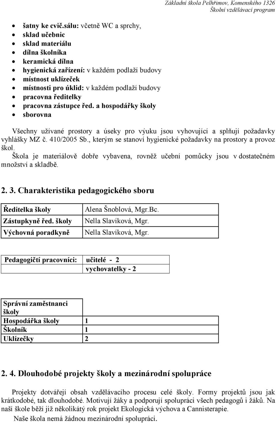 pracovna ředitelky pracovna zástupce řed. a hospodářky školy sborovna Všechny užívané prostory a úseky pro výuku jsou vyhovující a splňují požadavky vyhlášky MZ č. 410/2005 Sb.