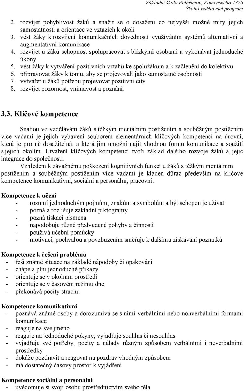 vést žáky k vytváření pozitivních vztahů ke spolužákům a k začlenění do kolektivu 6. připravovat žáky k tomu, aby se projevovali jako samostatné osobnosti 7.