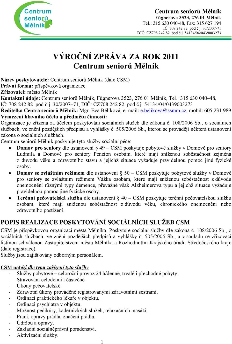 cz, mobil: 605 231 989 Vymezení hlavního účelu a předmětu činnosti: Organizace je zřízena za účelem poskytování sociálních služeb dle zákona č. 108/2006 Sb.