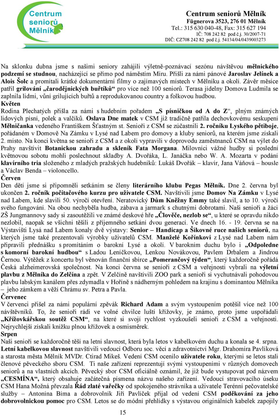 Závěr měsíce patřil grilování čarodějnických buřtíků pro více než 100 seniorů. Terasa jídelny Domova Ludmila se zaplnila lidmi, vůní grilujících buřtů a reprodukovanou country a folkovou hudbou.