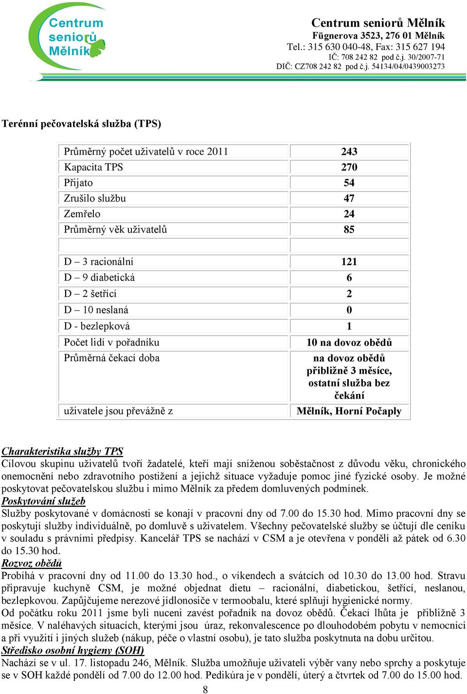 služba bez čekání, Horní Počaply Charakteristika služby TPS Cílovou skupinu uživatelů tvoří žadatelé, kteří mají sníženou soběstačnost z důvodu věku, chronického onemocnění nebo zdravotního postižení