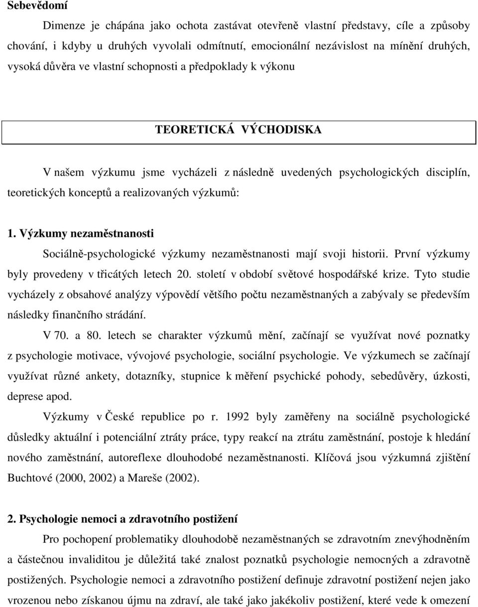 Výzkumy nezaměstnanosti Sociálně-psychologické výzkumy nezaměstnanosti mají svoji historii. První výzkumy byly provedeny v třicátých letech 20. století v období světové hospodářské krize.