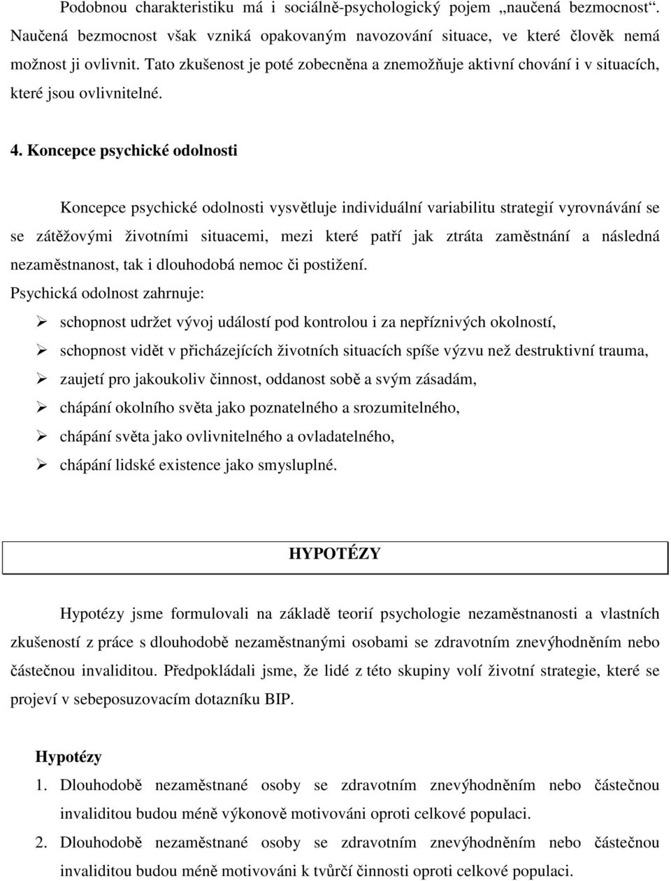 Koncepce psychické odolnosti Koncepce psychické odolnosti vysvětluje individuální variabilitu strategií vyrovnávání se se zátěžovými životními situacemi, mezi které patří jak ztráta zaměstnání a