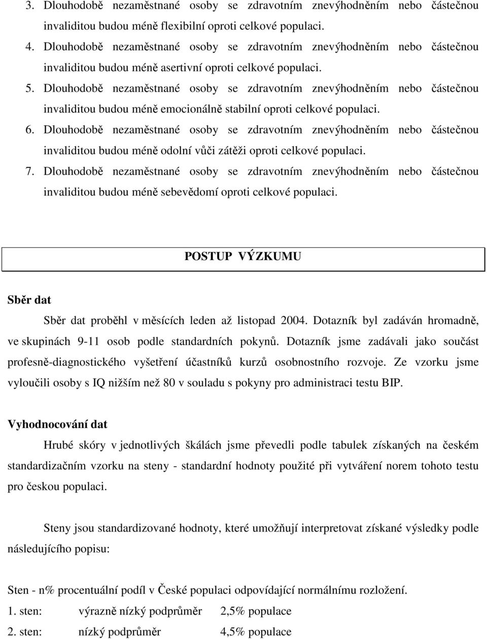 Dlouhodobě nezaměstnané osoby se zdravotním znevýhodněním nebo částečnou invaliditou budou méně emocionálně stabilní oproti celkové populaci. 6.