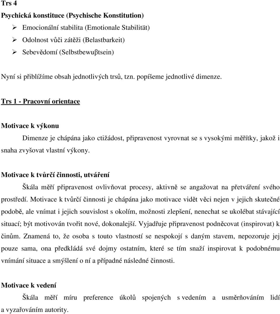 Trs 1 - Pracovní orientace Motivace k výkonu Dimenze je chápána jako ctižádost, připravenost vyrovnat se s vysokými měřítky, jakož i snaha zvyšovat vlastní výkony.